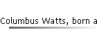 Columbus Watts, born abt 1837