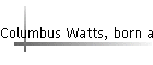 Columbus Watts, born abt 1837