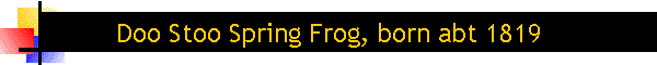 Doo Stoo Spring Frog, born abt 1819