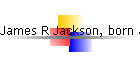 James R Jackson, born abt 1868