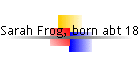 Sarah Frog, born abt 1854