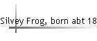 Silvey Frog, born abt 1867