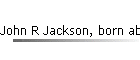 John R Jackson, born abt 1883