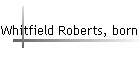 Whitfield Roberts, born abt 1849